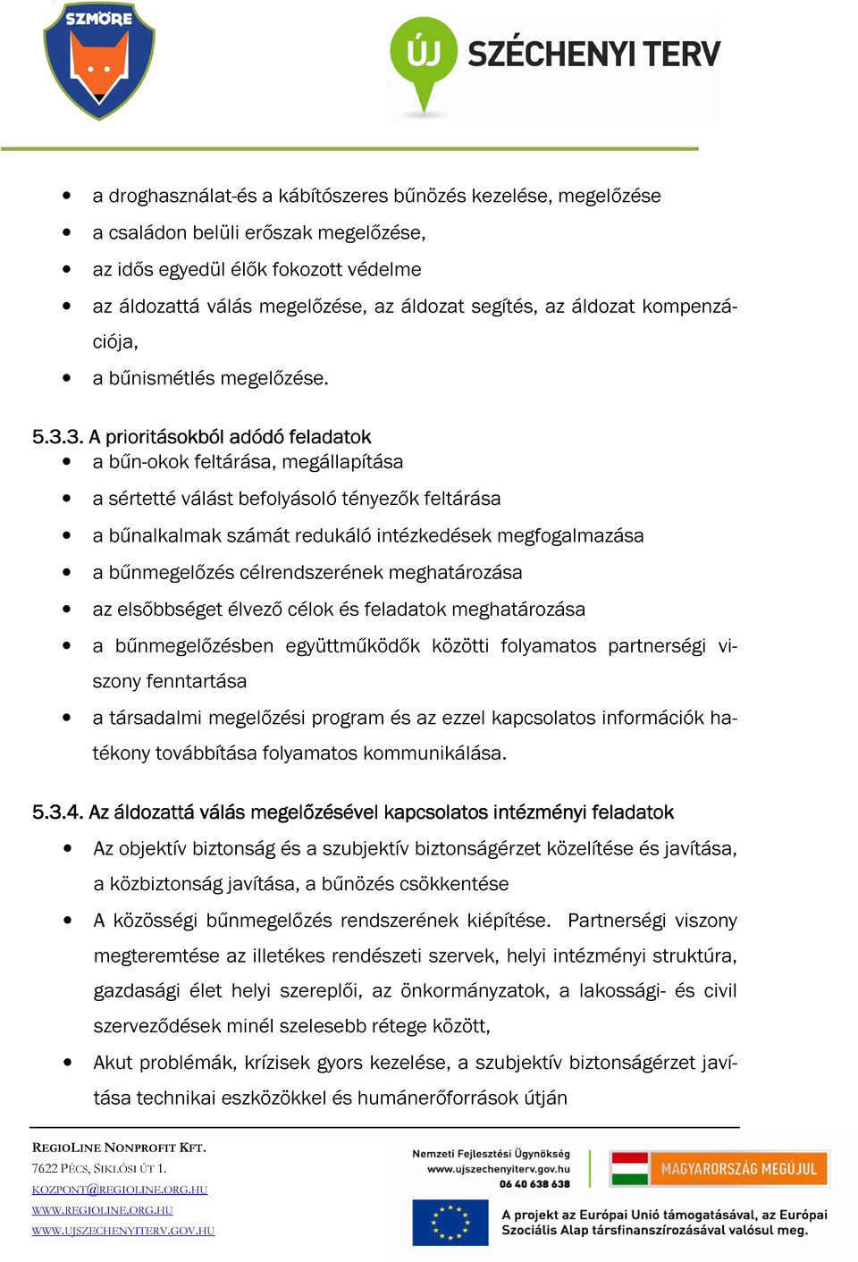 3. A prioritásokból adódó feladatok a bűn-okok feltárása, megállapítása a sértetté válást befolyásoló tényezők feltárása a bűnalkalmak számát redukáló intézkedések megfogalmazása a bűnmegelőzés