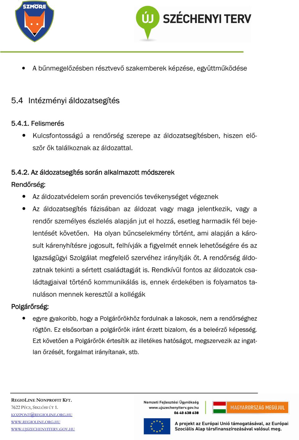 Az áldozatsegítés során alkalmazott módszerek Rendőrség: Az áldozatvédelem során prevenciós tevékenységet végeznek Az áldozatsegítés fázisában az áldozat vagy maga jelentkezik, vagy a rendőr