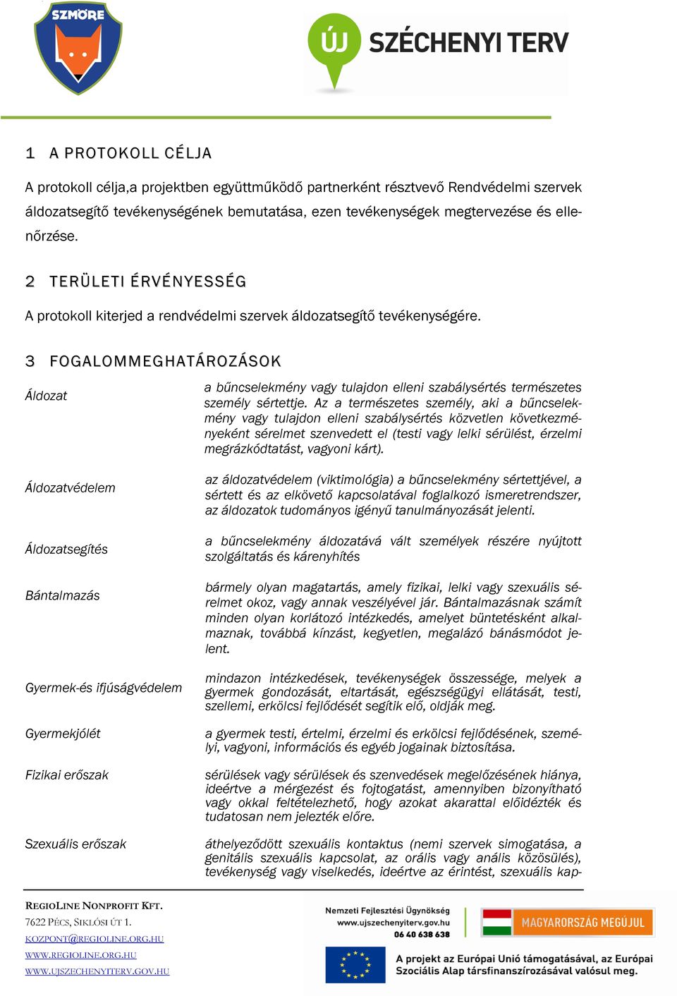 3 FOGALOMMEGHATÁROZÁSOK Áldozat Áldozatvédelem Áldozatsegítés Bántalmazás Gyermek-és ifjúságvédelem Gyermekjólét Fizikai erőszak Szexuális erőszak a bűncselekmény vagy tulajdon elleni szabálysértés