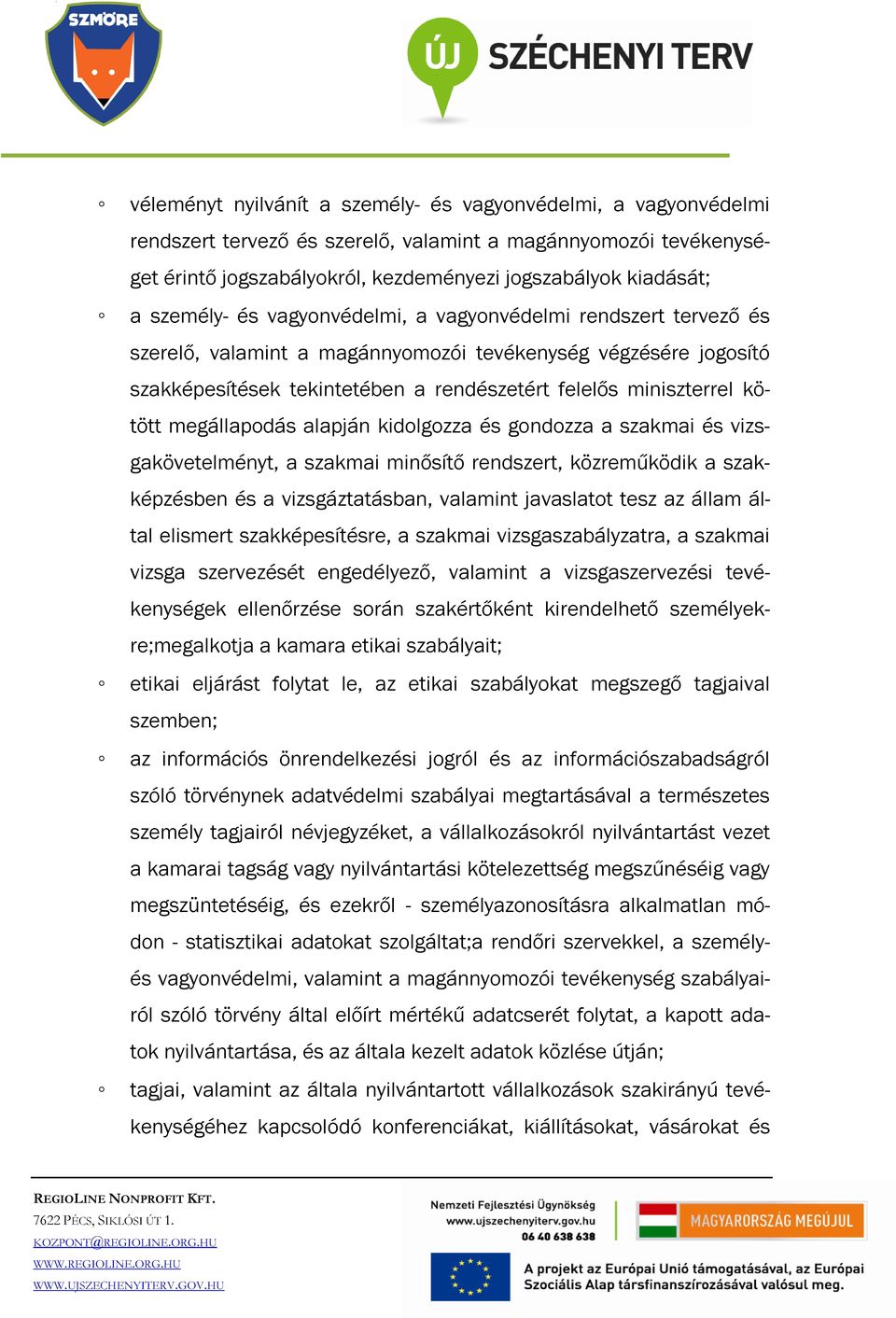 kötött megállapodás alapján kidolgozza és gondozza a szakmai és vizsgakövetelményt, a szakmai minősítő rendszert, közreműködik a szakképzésben és a vizsgáztatásban, valamint javaslatot tesz az állam