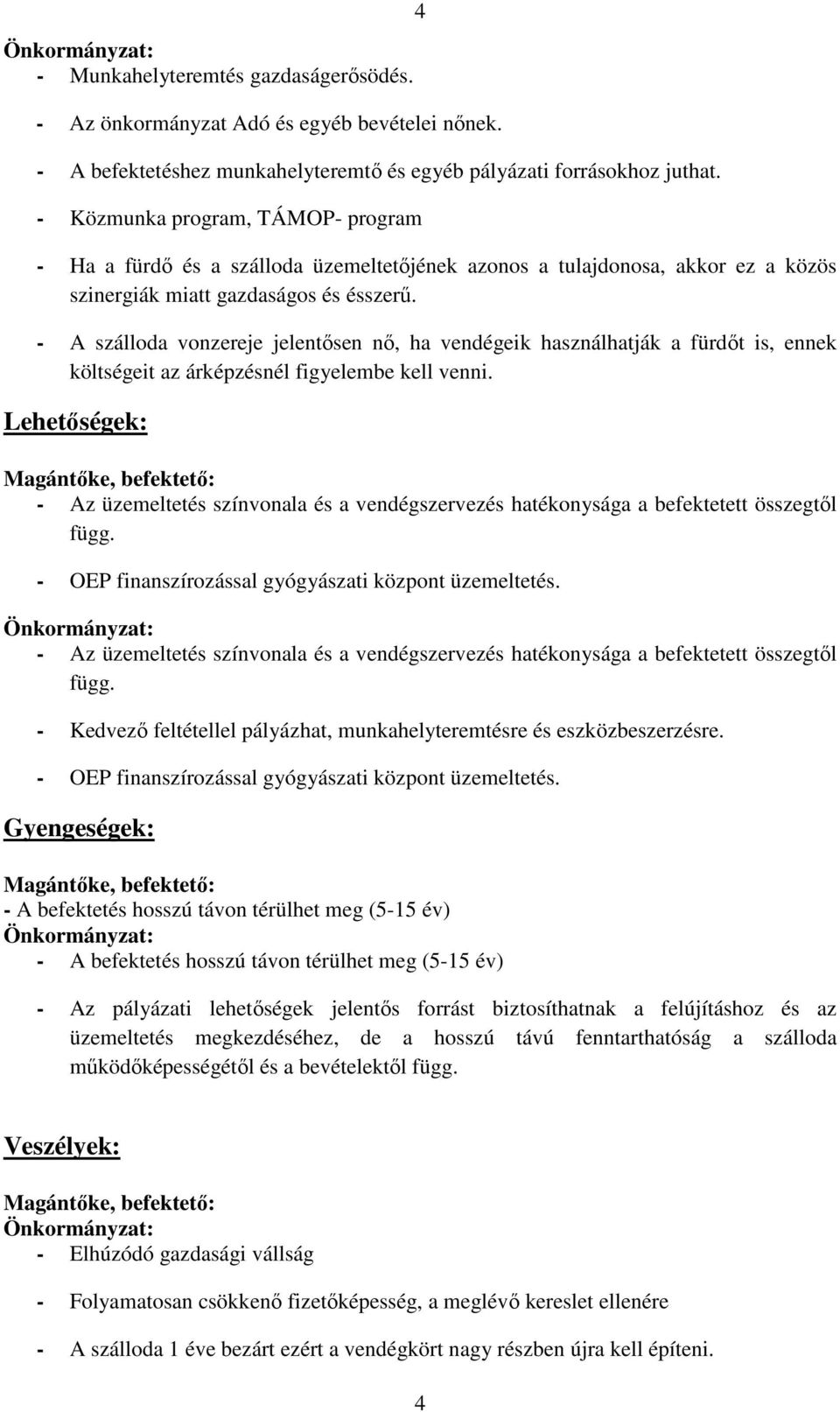 - A szálloda vonzereje jelentősen nő, ha vendégeik használhatják a fürdőt is, ennek költségeit az árképzésnél figyelembe kell venni.