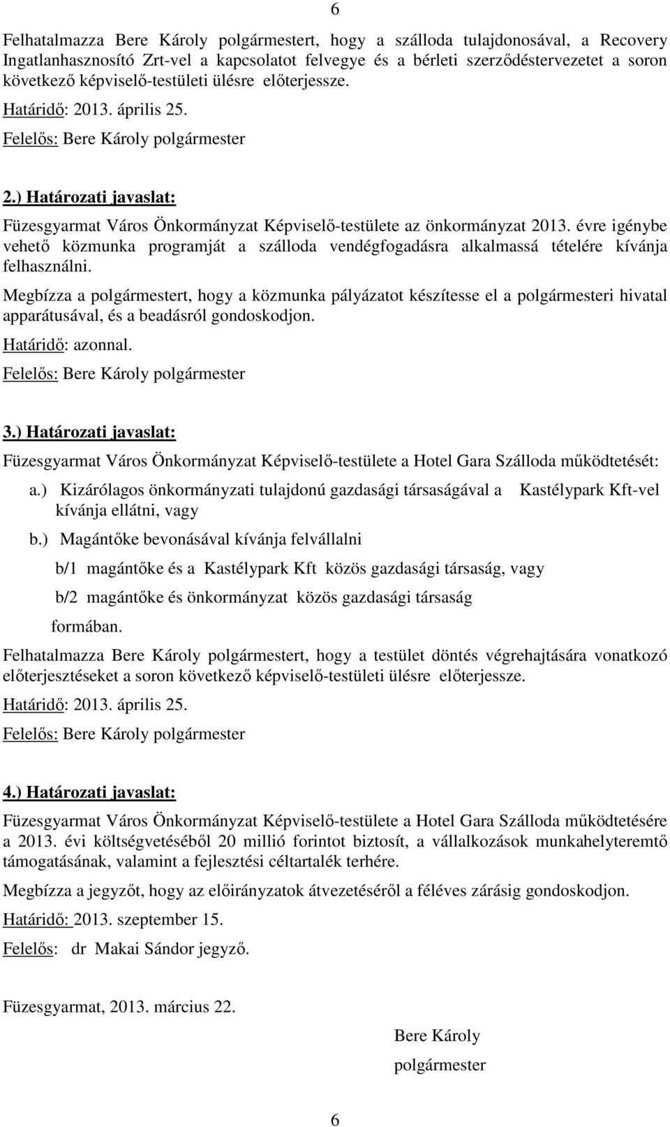 ) Határozati javaslat: Füzesgyarmat Város Önkormányzat Képviselő-testülete az önkormányzat 2013. évre igénybe vehető közmunka programját a szálloda vendégfogadásra alkalmassá ére kívánja felhasználni.