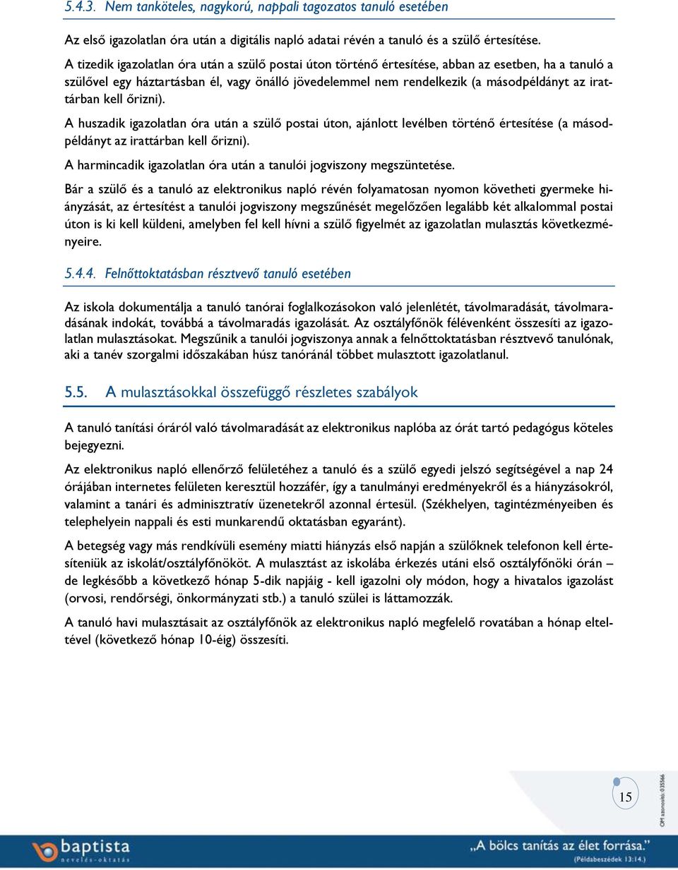 irattárban kell őrizni). A huszadik igazolatlan óra után a szülő postai úton, ajánlott levélben történő értesítése (a másodpéldányt az irattárban kell őrizni).