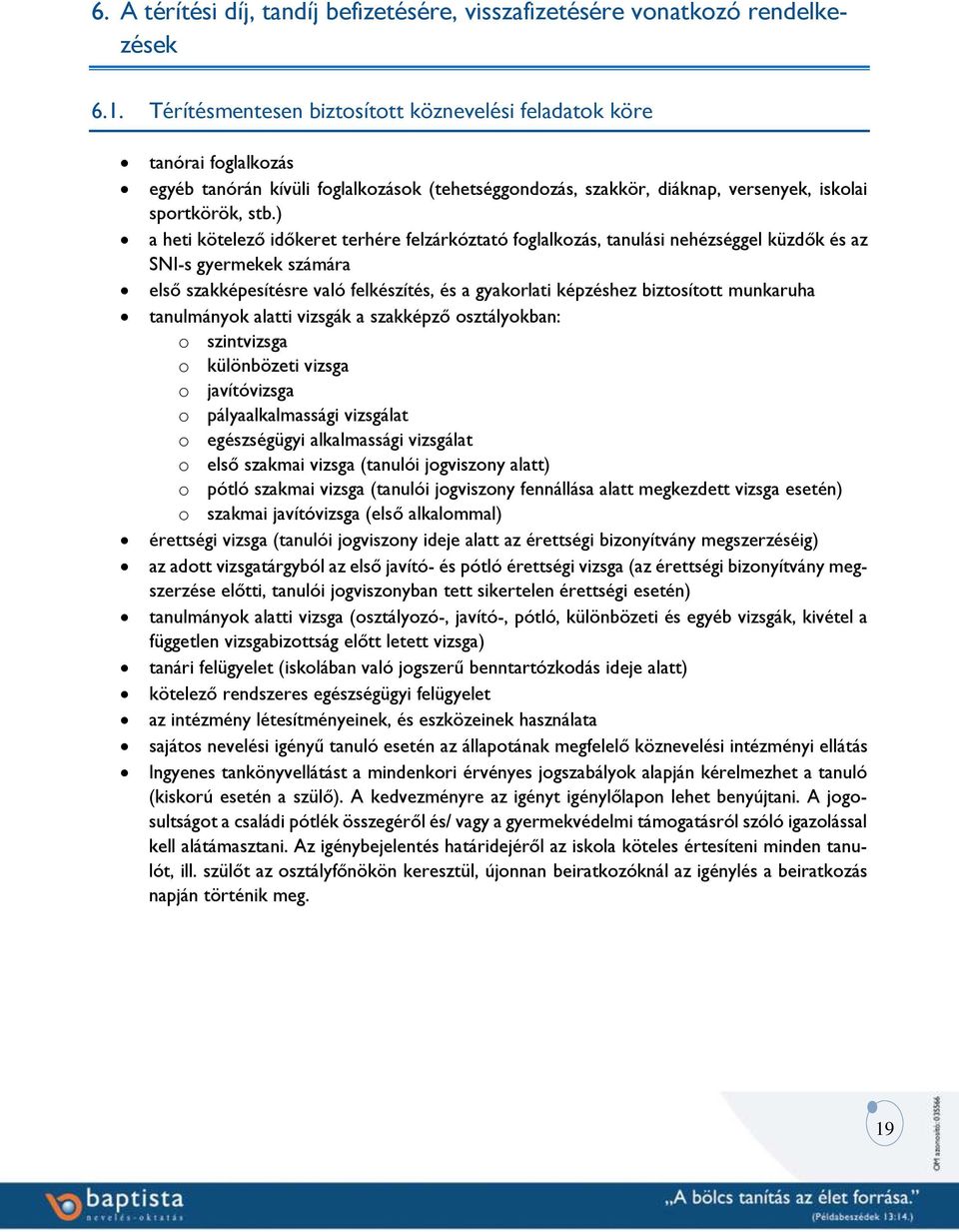 ) a heti kötelező időkeret terhére felzárkóztató foglalkozás, tanulási nehézséggel küzdők és az SNI-s gyermekek számára első szakképesítésre való felkészítés, és a gyakorlati képzéshez biztosított