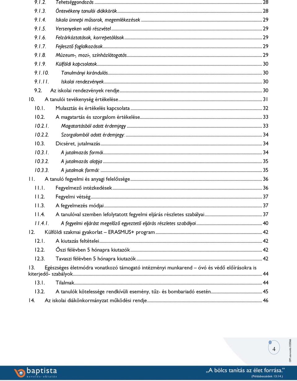 Iskolai rendezvények... 30 9.2. Az iskolai rendezvények rendje... 30 10. A tanulói tevékenység értékelése... 31 10.1. Mulasztás és értékelés kapcsolata... 32 10.2. A magatartás és szorgalom értékelése.