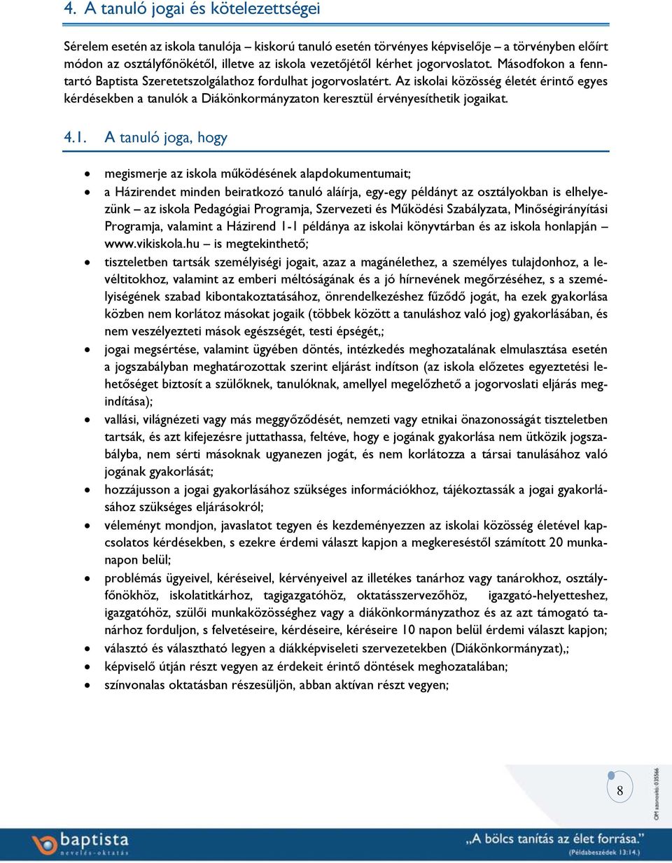 Az iskolai közösség életét érintő egyes kérdésekben a tanulók a Diákönkormányzaton keresztül érvényesíthetik jogaikat. 4.1.