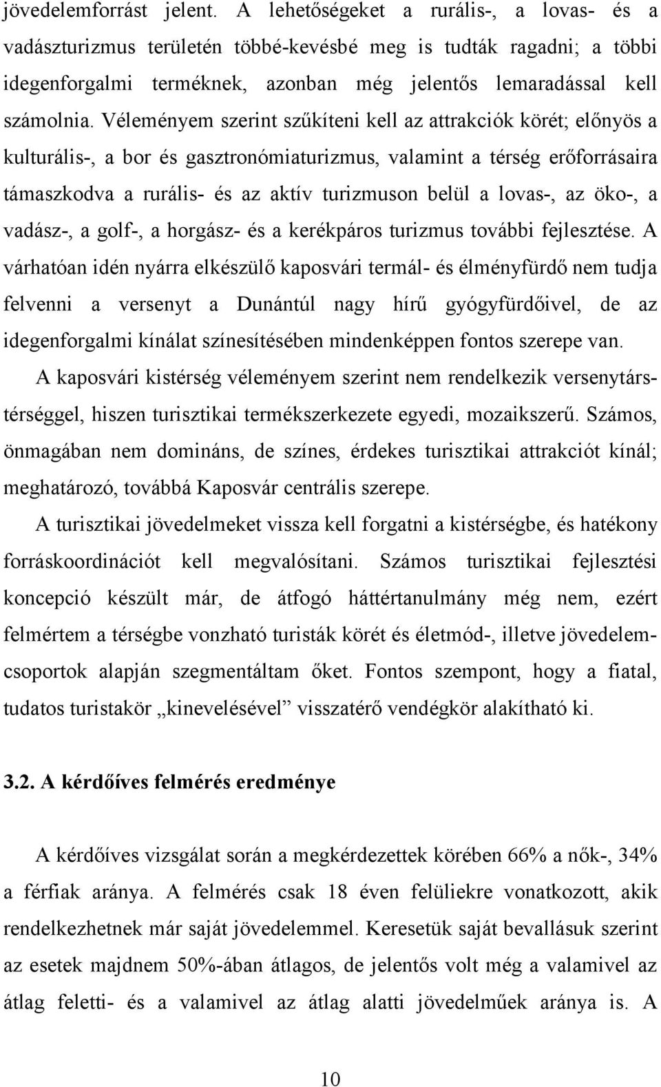 Véleményem szerint szűkíteni kell az attrakciók körét; előnyös a kulturális-, a bor és gasztronómiaturizmus, valamint a térség erőforrásaira támaszkodva a rurális- és az aktív turizmuson belül a