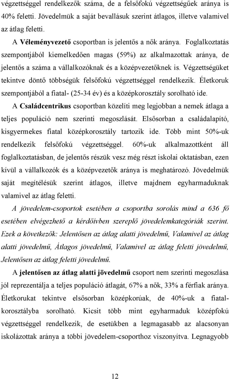 Végzettségüket tekintve döntő többségük felsőfokú végzettséggel rendelkezik. Életkoruk szempontjából a fiatal- (25-34 év) és a középkorosztály sorolható ide.