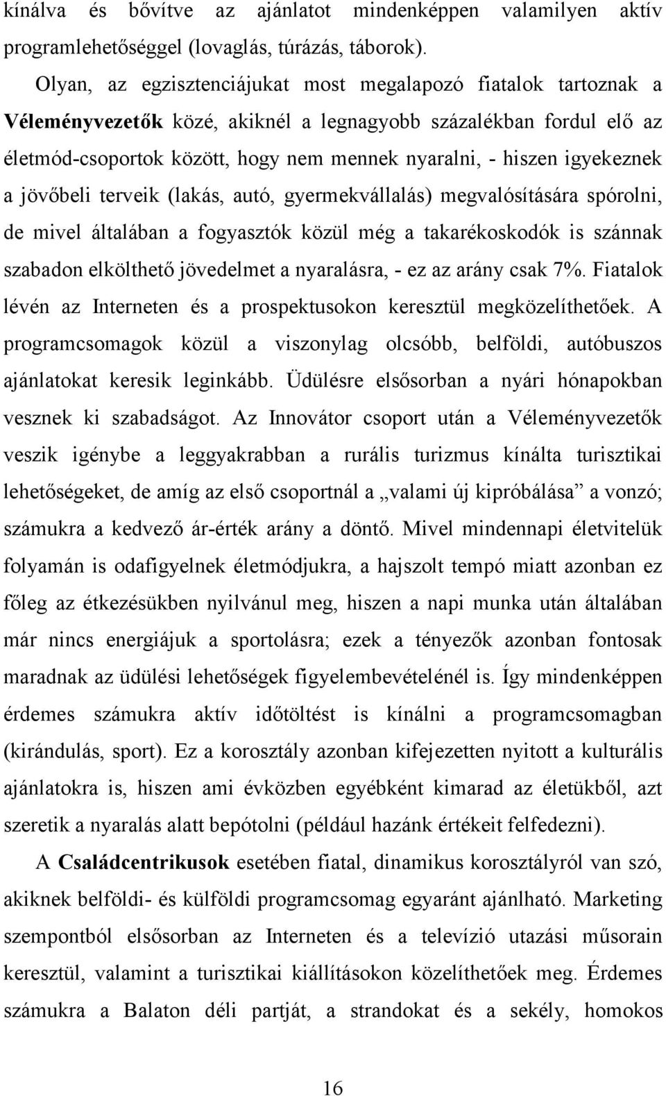 igyekeznek a jövőbeli terveik (lakás, autó, gyermekvállalás) megvalósítására spórolni, de mivel általában a fogyasztók közül még a takarékoskodók is szánnak szabadon elkölthető jövedelmet a