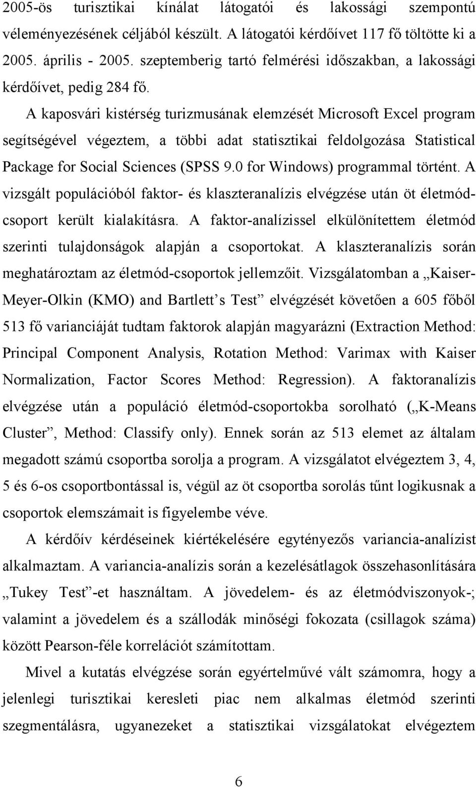 A kaposvári kistérség turizmusának elemzését Microsoft Excel program segítségével végeztem, a többi adat statisztikai feldolgozása Statistical Package for Social Sciences (SPSS 9.