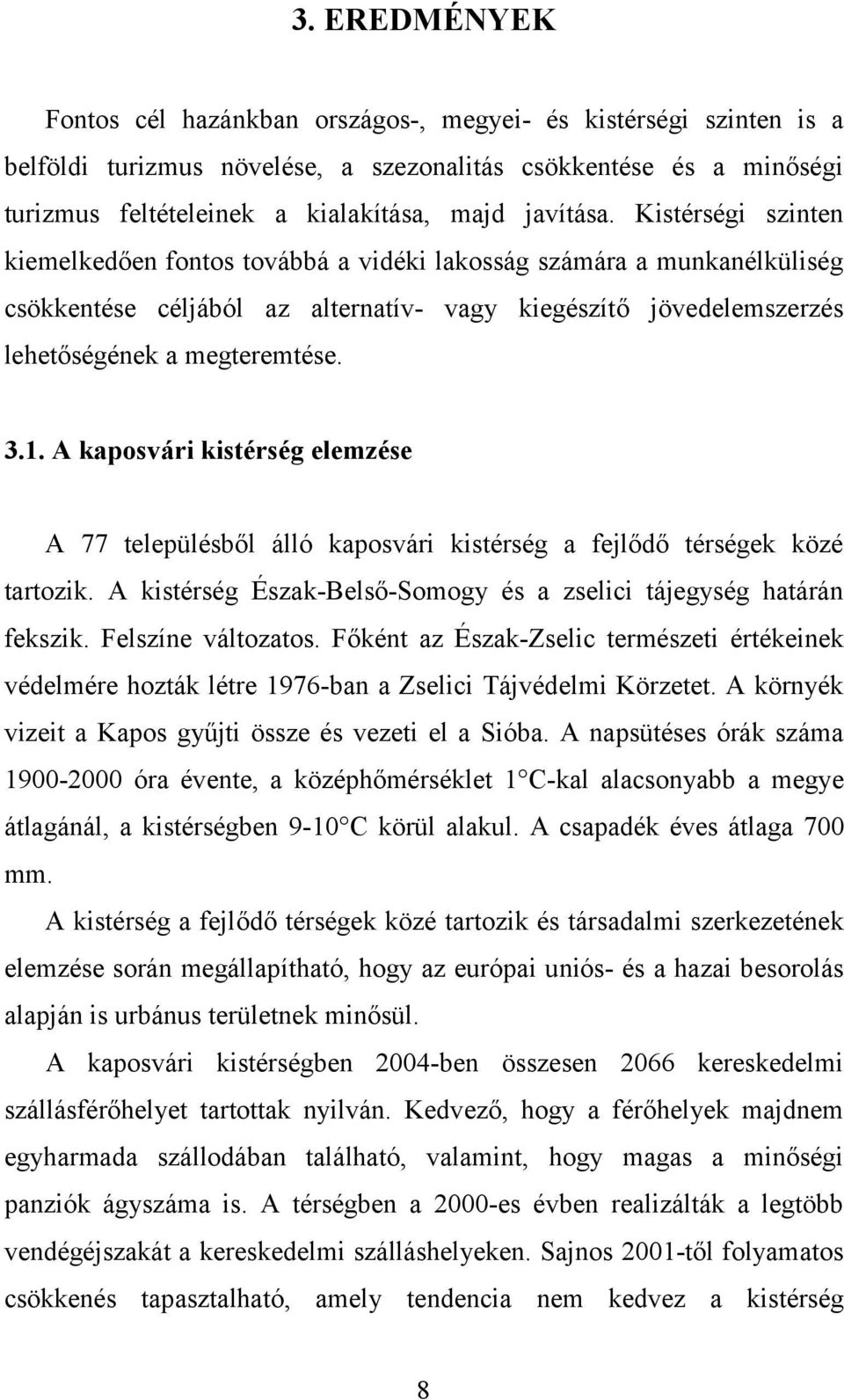 3.1. A kaposvári kistérség elemzése A 77 településből álló kaposvári kistérség a fejlődő térségek közé tartozik. A kistérség Észak-Belső-Somogy és a zselici tájegység határán fekszik.