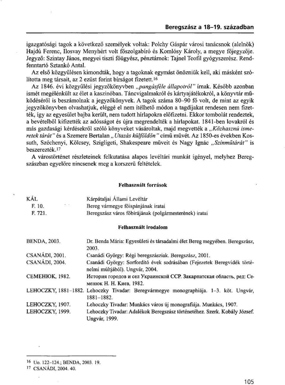 Az első közgyűlésen kimondták, hogy a tagoknak egymást önözniük kell, aki másként szólította meg társait, az 2 ezüst forint bírságot fizetett. 16 Az 1846.