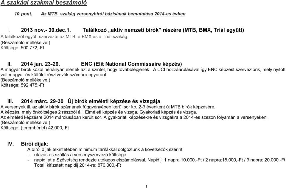 A UCI hozzáárulásával így ENC képzést szerveztünk, mely nyitott volt magyar és külföldi résztvevők számára egyaránt. (Beszámoló mellékelve.) Költsége: 592 475,-Ft III. 2014 márc.