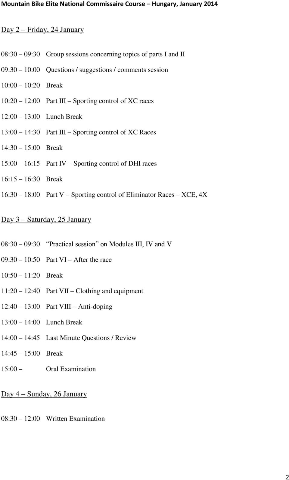 Sporting control of DHI races 16:15 16:30 Break 16:30 18:00 Part V Sporting control of Eliminator Races XCE, 4X Day 3 Saturday, 25 January 08:30 09:30 Practical session on Modules III, IV and V 09:30