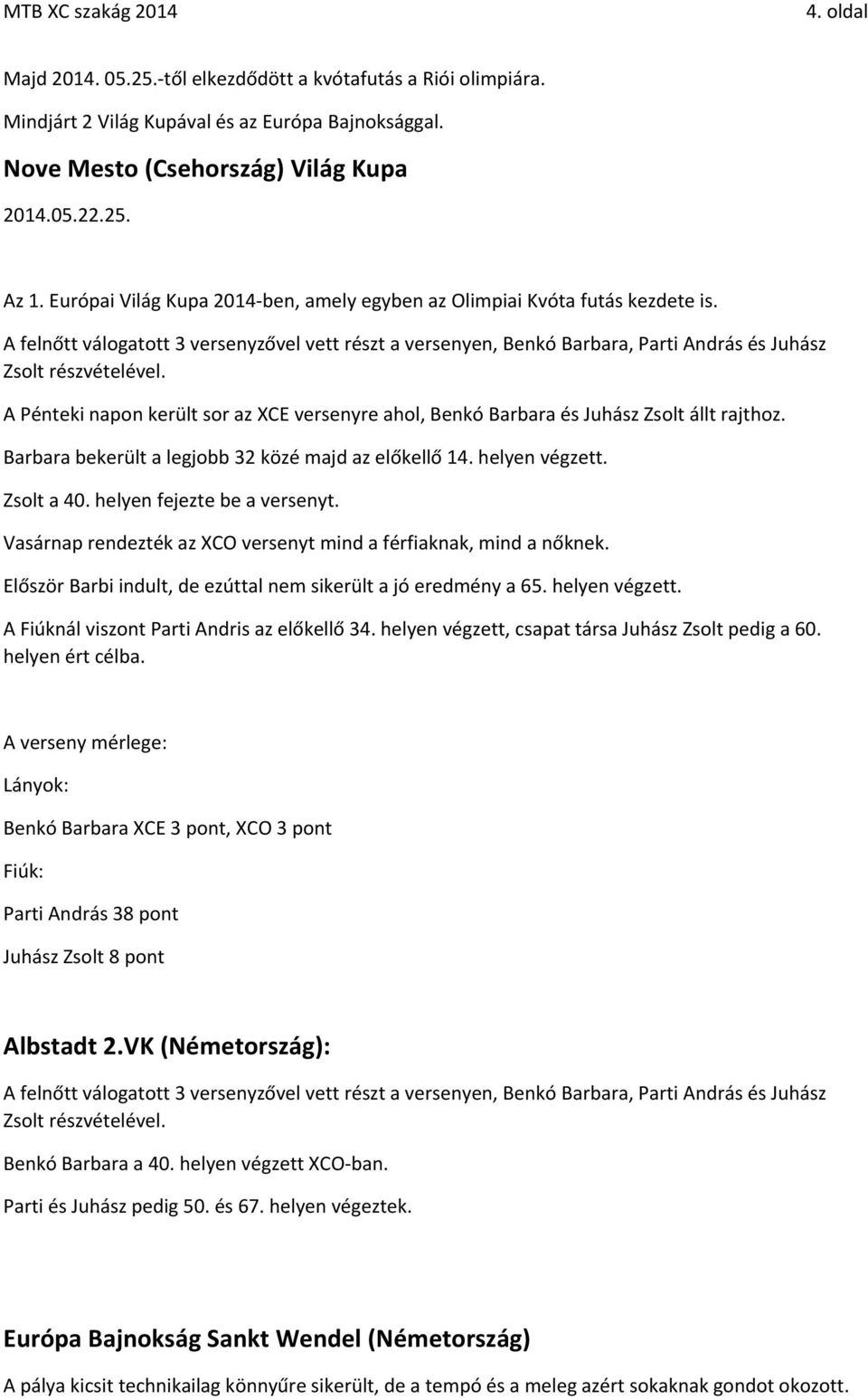 A Pénteki napon került sor az XCE versenyre ahol, Benkó Barbara és Juhász Zsolt állt rajthoz. Barbara bekerült a legjobb 32 közé majd az előkellő 14. helyen végzett. Zsolt a 40.