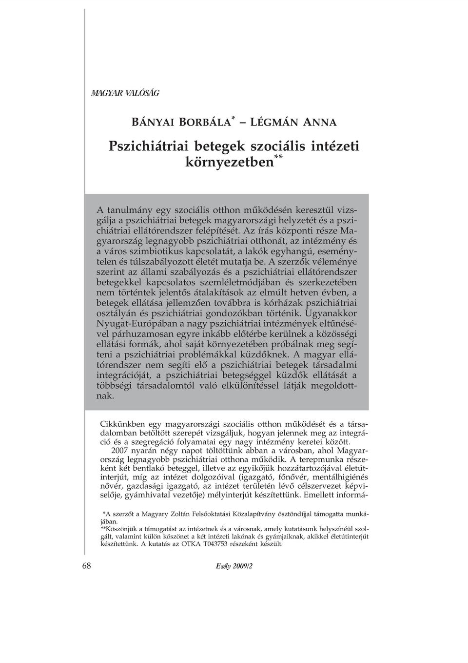 Az írás központi része Magyarország legnagyobb pszichiátriai otthonát, az intézmény és a város szimbiotikus kapcsolatát, a lakók egyhangú, eseménytelen és túlszabályozott életét mutatja be.