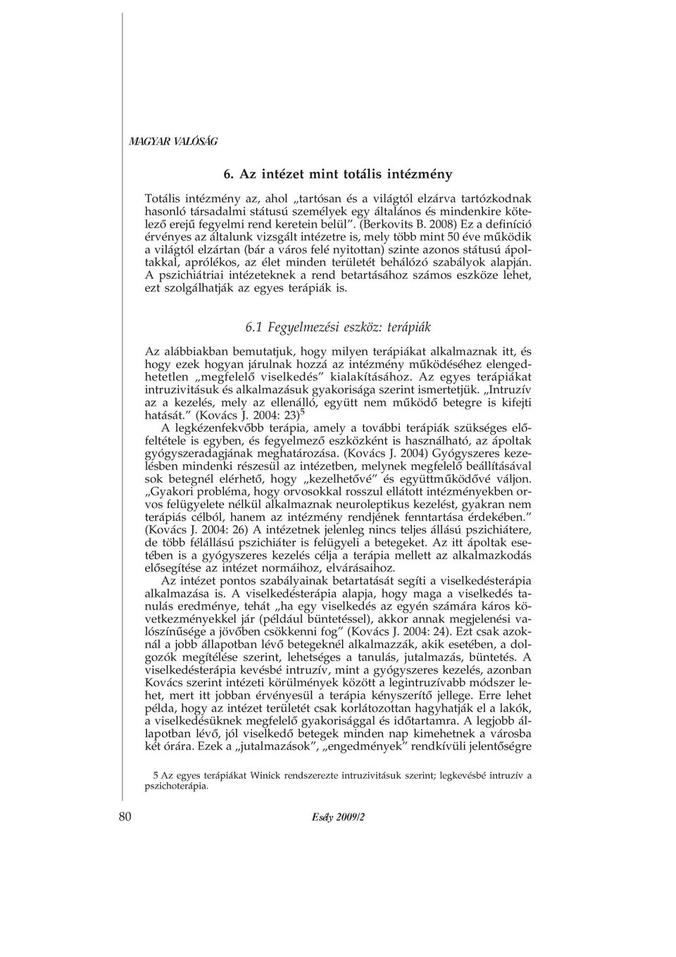 2008) Ez a definíció érvényes az általunk vizsgált intézetre is, mely több mint 50 éve mûködik a világtól elzártan (bár a város felé nyitottan) szinte azonos státusú ápoltakkal, aprólékos, az élet