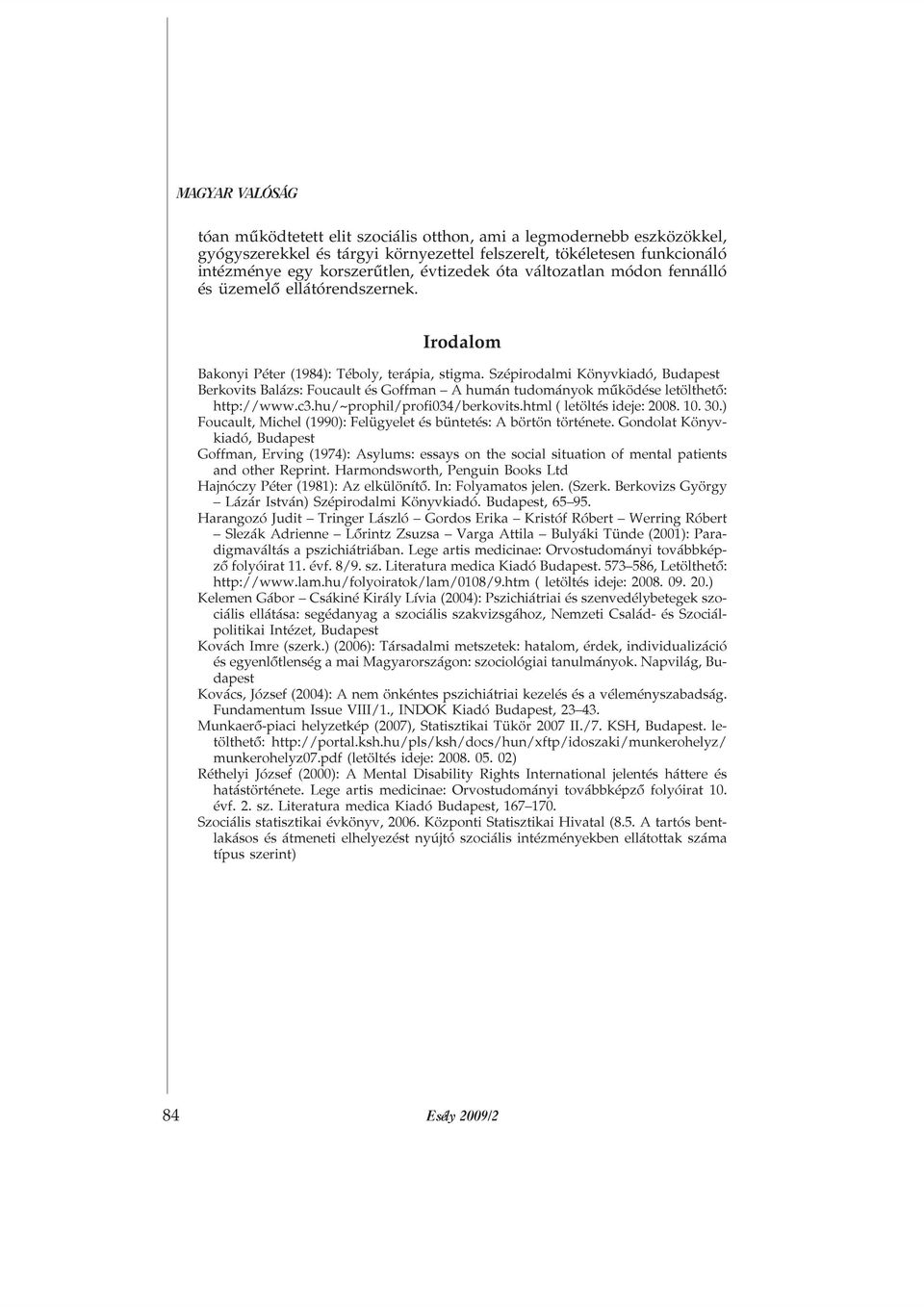 Szépirodalmi Könyvkiadó, Budapest Berkovits Balázs: Foucault és Goffman A humán tudományok mûködése letölthetõ: http://www.c3.hu/~prophil/profi034/berkovits.html ( letöltés ideje: 2008. 10. 30.