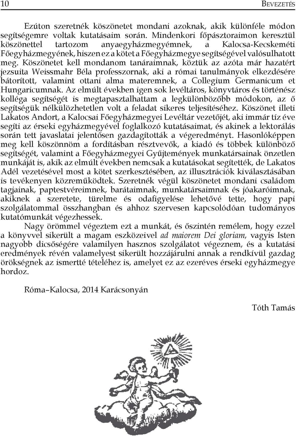 Köszönetet kell mondanom tanáraimnak, köztük az azóta már hazatért jezsuita Weissmahr Béla professzornak, aki a római tanulmányok elkezdésére bátorított, valamint ottani alma materemnek, a Collegium