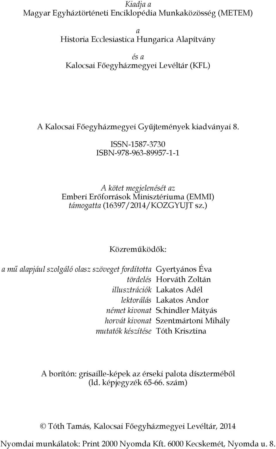 ) Közreműködők: a mű alapjául szolgáló olasz szöveget fordította Gyertyános Éva tördelés Horváth Zoltán illusztrációk Lakatos Adél lektorálás Lakatos Andor német kivonat Schindler Mátyás horvát