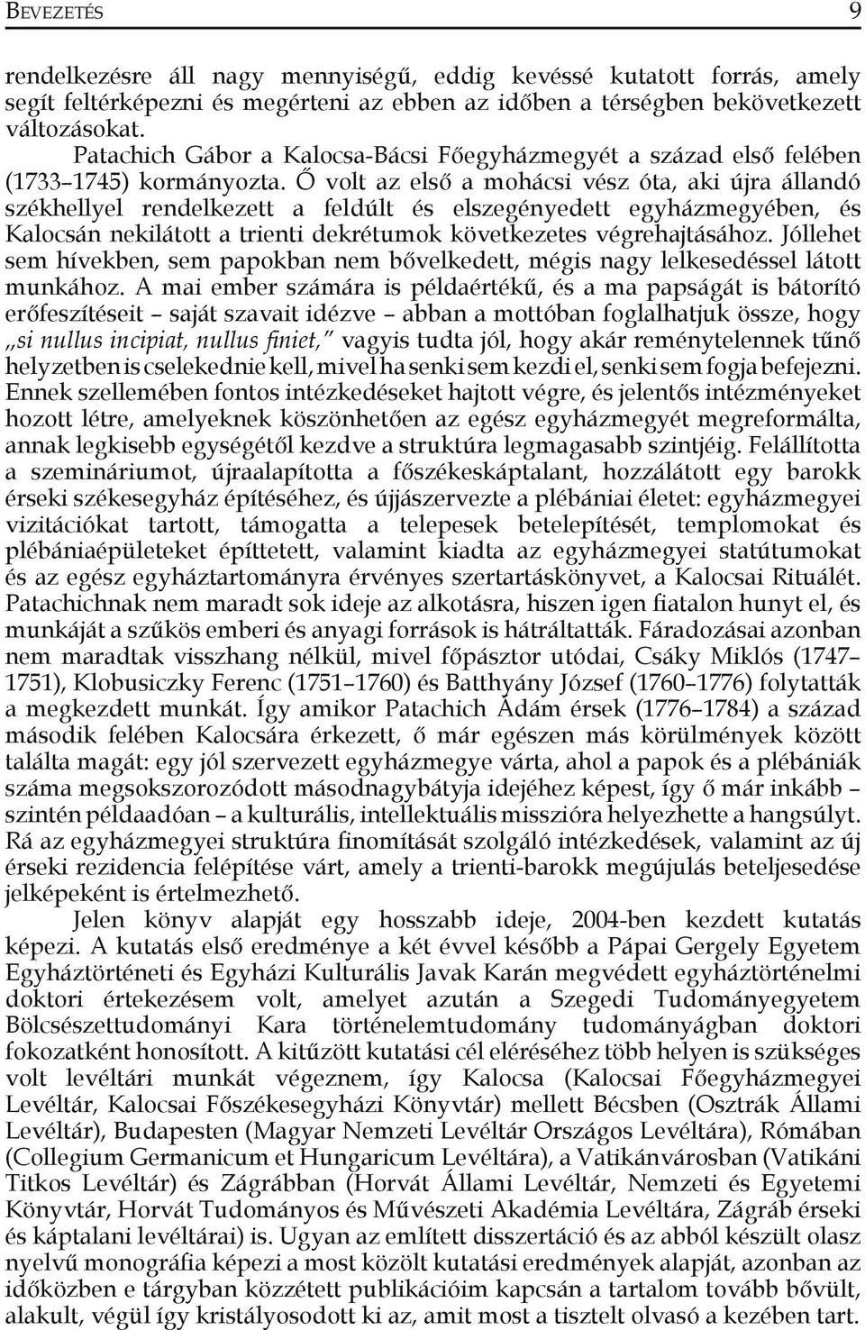 Ő volt az első a mohácsi vész óta, aki újra állandó székhellyel rendelkezett a feldúlt és elszegényedett egyházmegyében, és Kalocsán nekilátott a trienti dekrétumok következetes végrehajtásához.