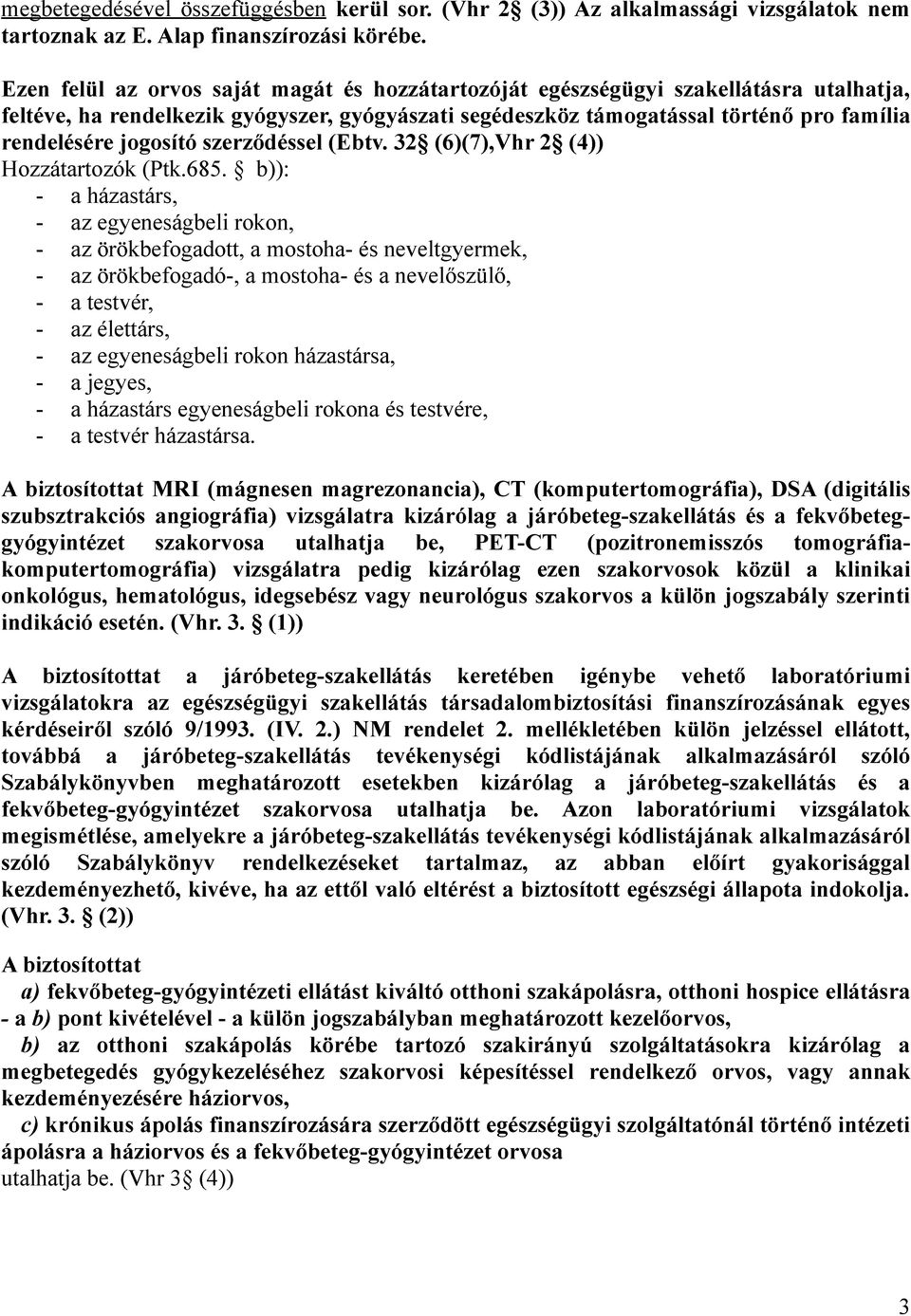 jogosító szerződéssel (Ebtv. 32 (6)(7),Vhr 2 (4)) Hozzátartozók (Ptk.685.