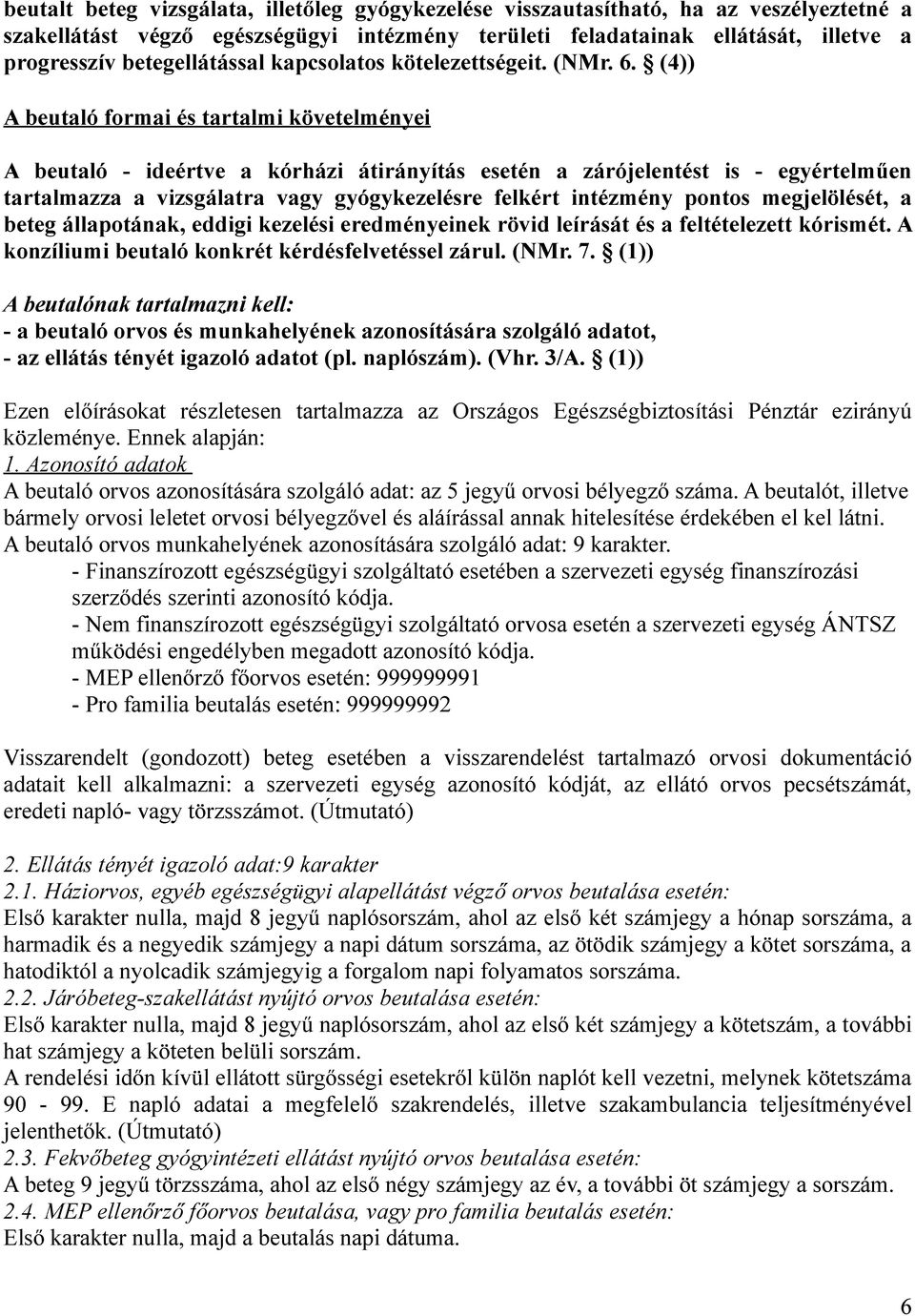 (4)) A beutaló formai és tartalmi követelményei A beutaló - ideértve a kórházi átirányítás esetén a zárójelentést is - egyértelműen tartalmazza a vizsgálatra vagy gyógykezelésre felkért intézmény