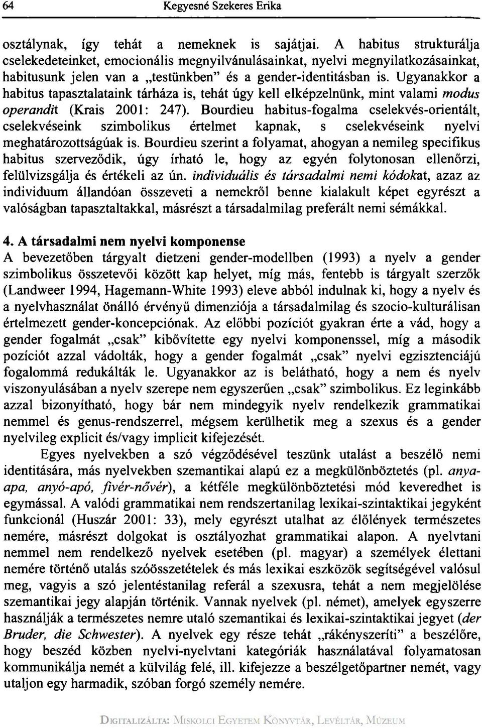 Ugyanakkor a habitus tapasztalataink tárháza is, tehát úgy kell elképzelnünk, mint valami modus operandit (Krais 2001: 247).