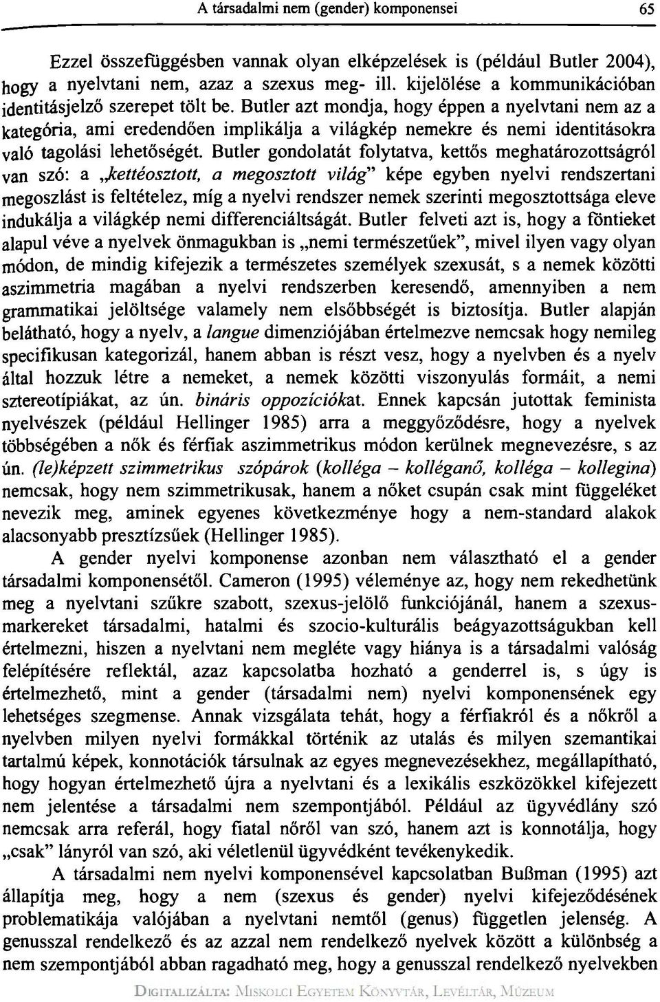 Butler azt mondja, hogy éppen a nyelvtani nem az a kategória, ami eredendően implikálja a világkép nemekre és nemi identitásokra való tagolási lehetőségét.