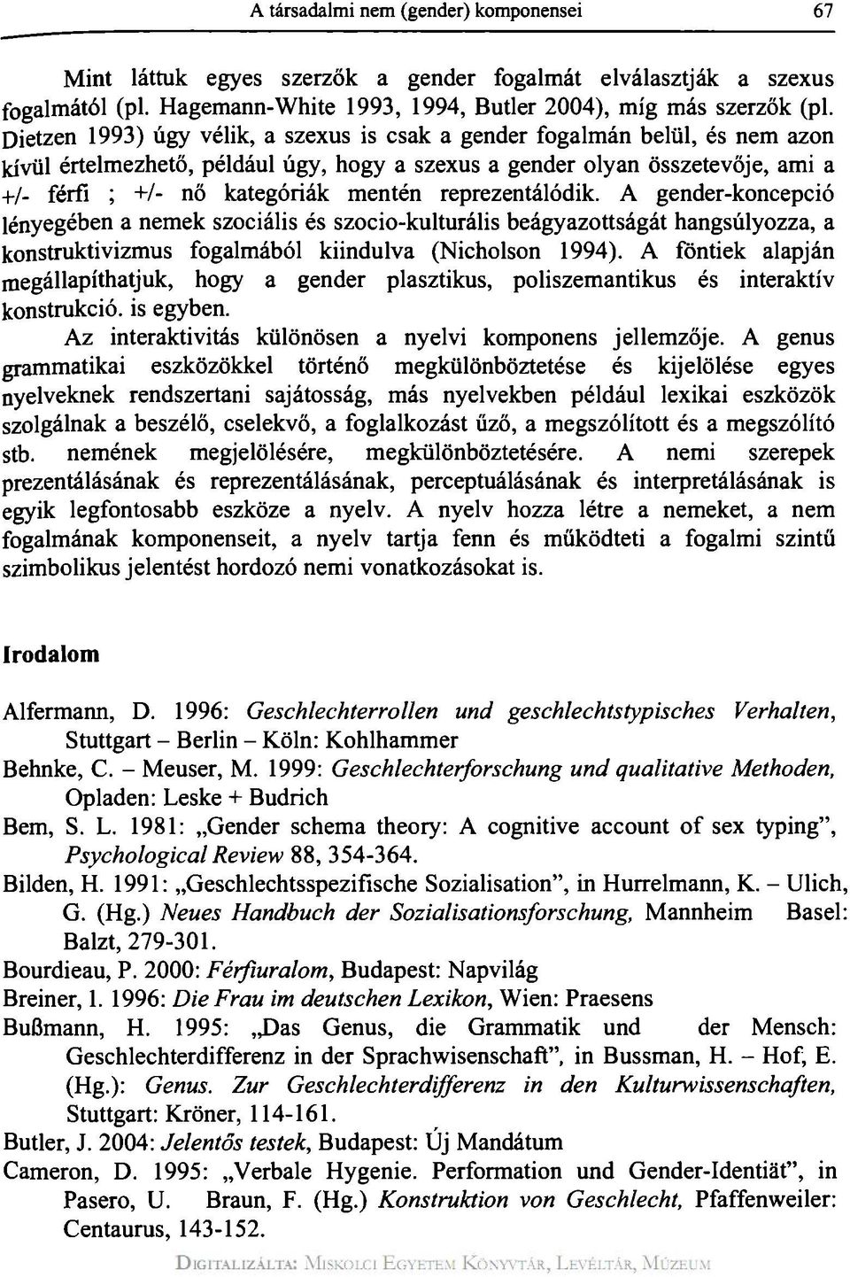 reprezentálódik. A gender-koncepció lényegében a nemek szociális és szocio-kulturális beágyazottságát hangsúlyozza, a konstruktivizmus fogalmából kiindulva (Nicholson 1994).