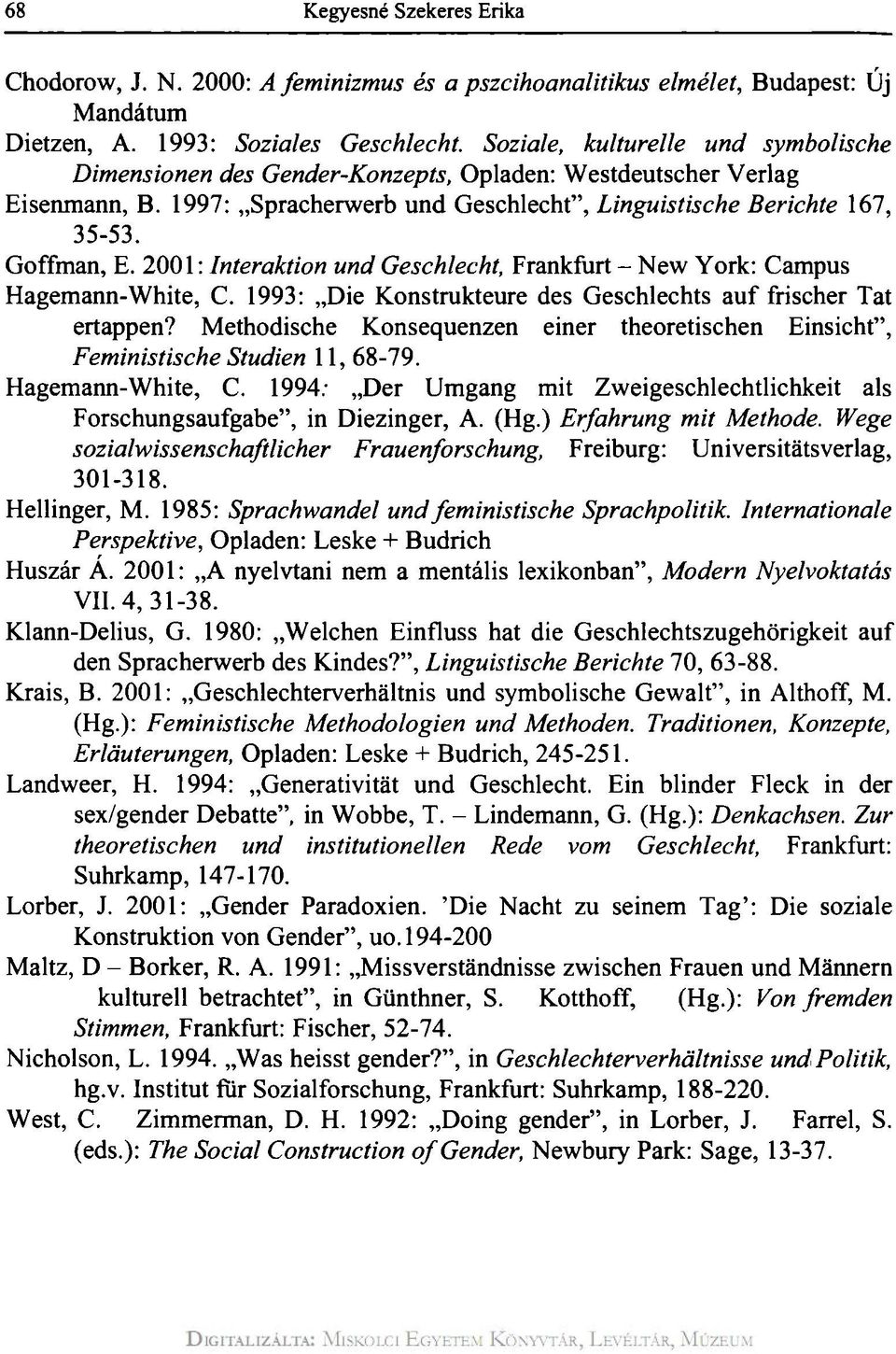 2001: Interaktion und Geschlecht, Frankfurt - New York: Campus Hagemann-White, C. 1993: Die Konstrukteure des Geschlechts auf frischer Tat ertappen?