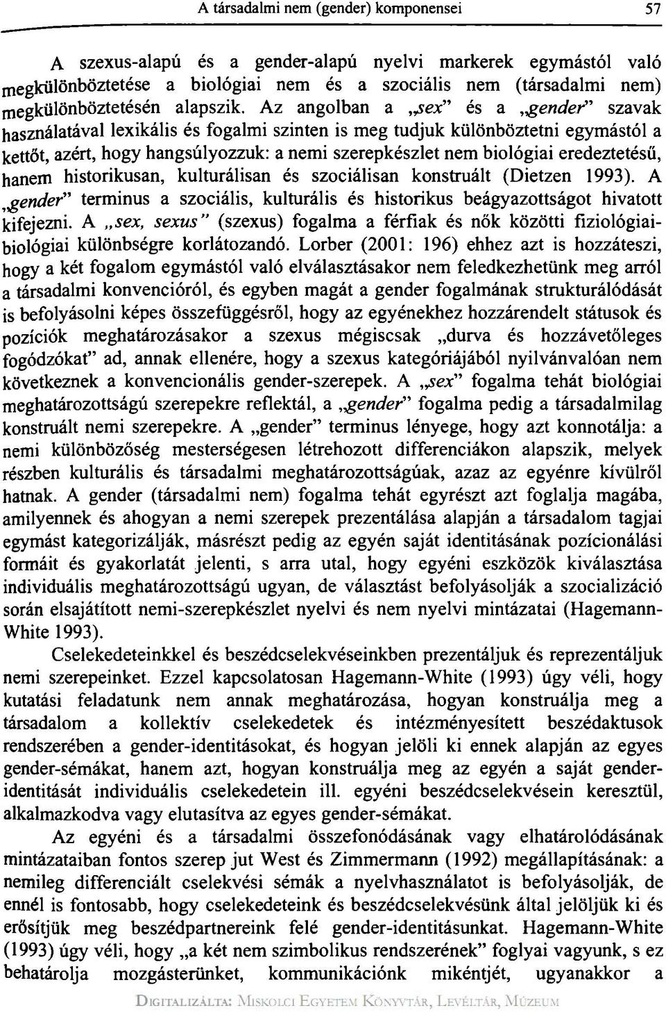 Az angolban a,jex" és a,gender" szavak használatával lexikális és fogalmi szinten is meg tudjuk különböztetni egymástól a kettőt, azért, hogy hangsúlyozzuk: a nemi szerepkészlet nem biológiai