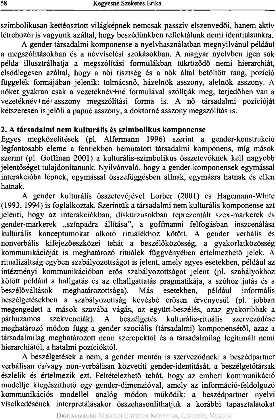 A magyar nyelvben igen sok példa illusztrálhatja a megszólítási formulákban tükröződő nemi hierarchiát, elsődlegesen azáltal, hogy a női tisztség és a nők által betöltött rang, pozíció függelék