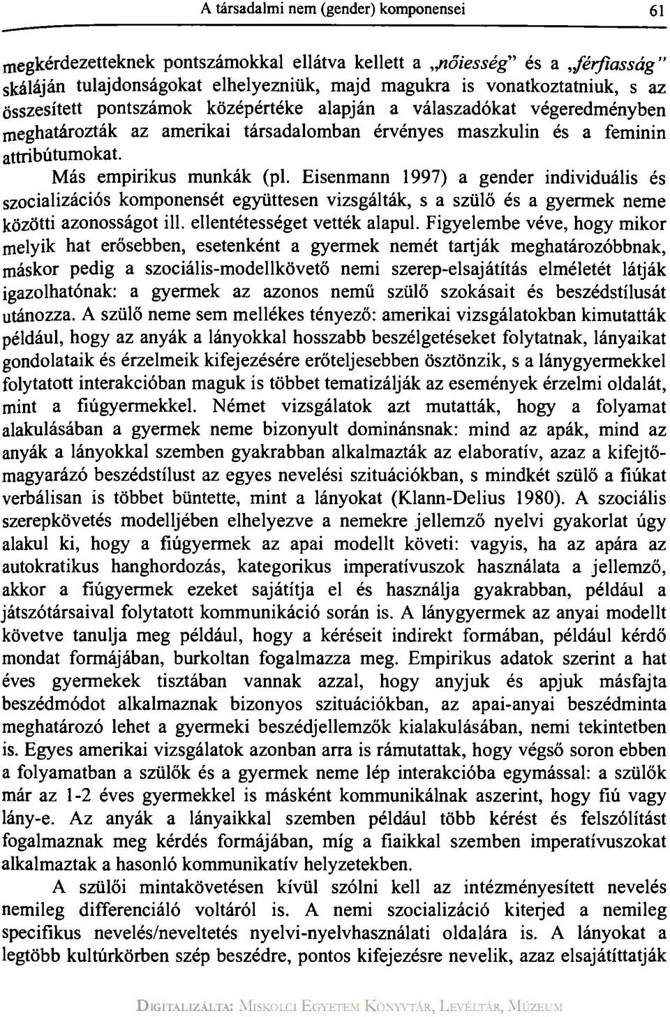 Eisenmann 1997) a gender individuális és szocializációs komponensét együttesen vizsgálták, s a szülő és a gyermek neme közötti azonosságot ill. ellentétességet vették alapul.