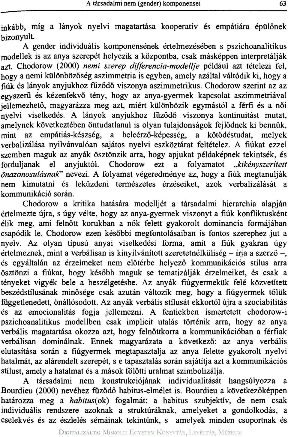 Chodorow (2000) nemi szerep differeneia-modellje például azt tételezi fel, hogy a nemi különbözőség aszimmetria is egyben, amely azáltal váltódik ki, hogy a fiúk és lányok anyjukhoz fűződő viszonya