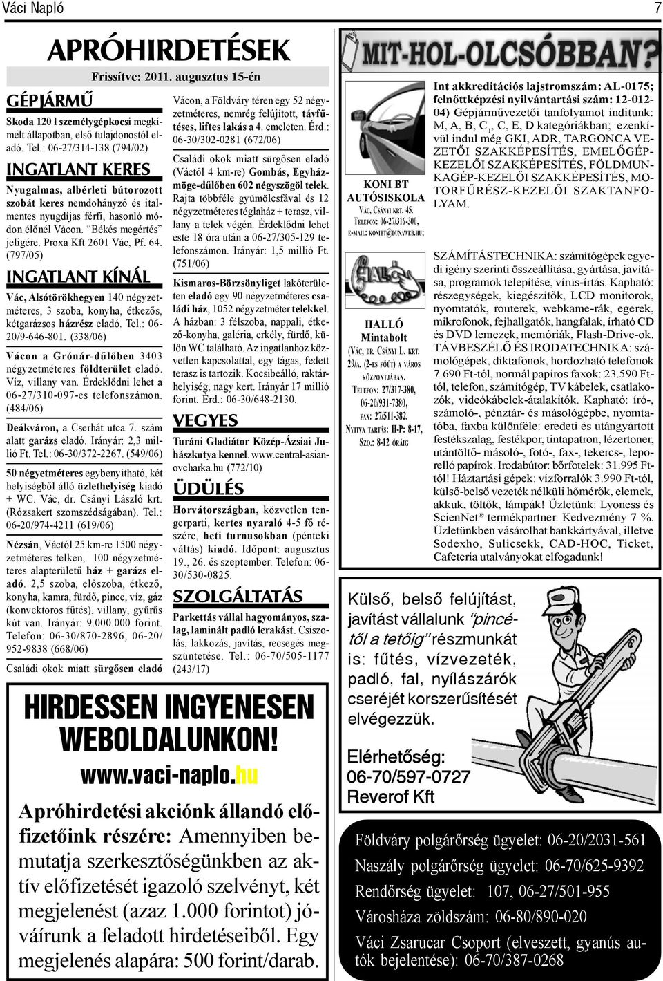 : 06-27/314-138 (794/02) Családi okok miatt sürgősen eladó INGATLANT KERES (Váctól 4 km-re) Gombás, EgyházNyugalmas, albérleti bútorozott möge-dűlőben 602 négyszögöl telek.