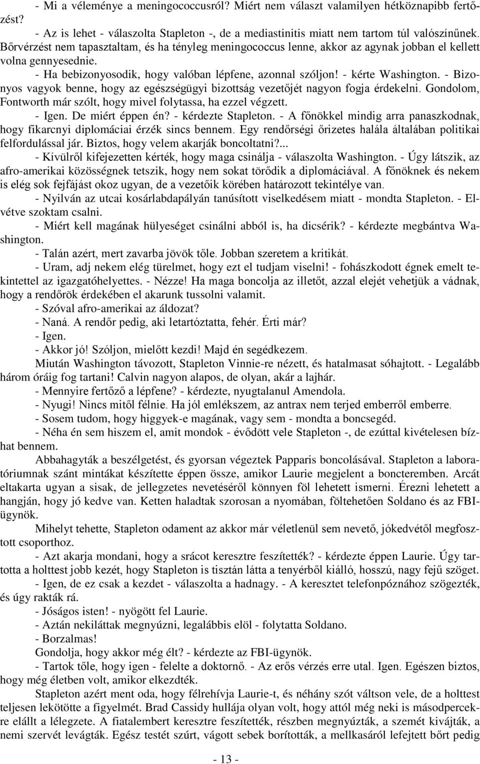 - Bizonyos vagyok benne, hogy az egészségügyi bizottság vezetőjét nagyon fogja érdekelni. Gondolom, Fontworth már szólt, hogy mivel folytassa, ha ezzel végzett. - Igen. De miért éppen én?