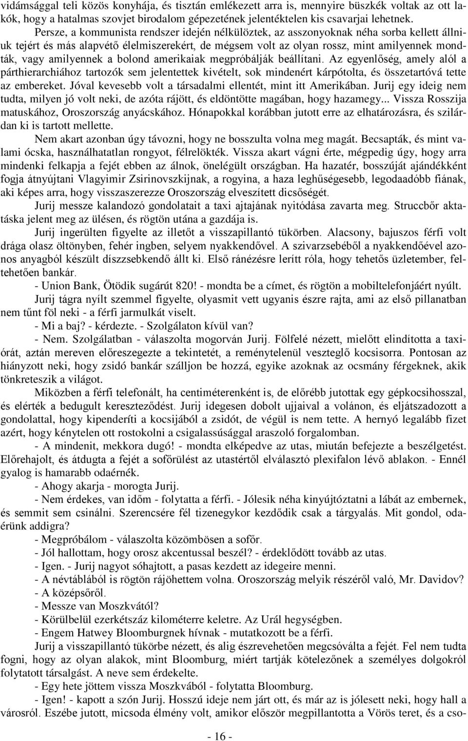 amilyennek a bolond amerikaiak megpróbálják beállítani. Az egyenlőség, amely alól a párthierarchiához tartozók sem jelentettek kivételt, sok mindenért kárpótolta, és összetartóvá tette az embereket.