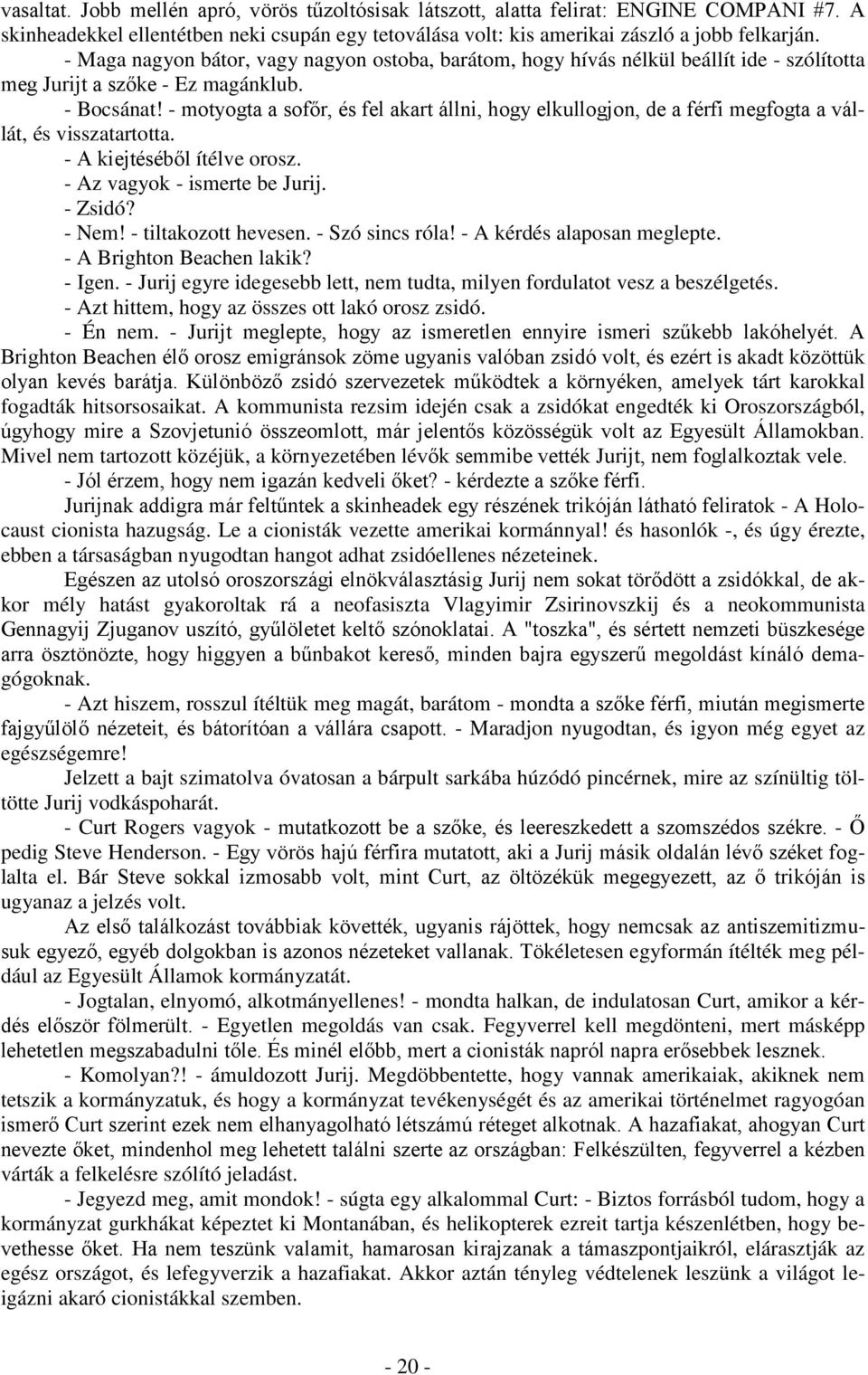 - motyogta a sofőr, és fel akart állni, hogy elkullogjon, de a férfi megfogta a vállát, és visszatartotta. - A kiejtéséből ítélve orosz. - Az vagyok - ismerte be Jurij. - Zsidó? - Nem!