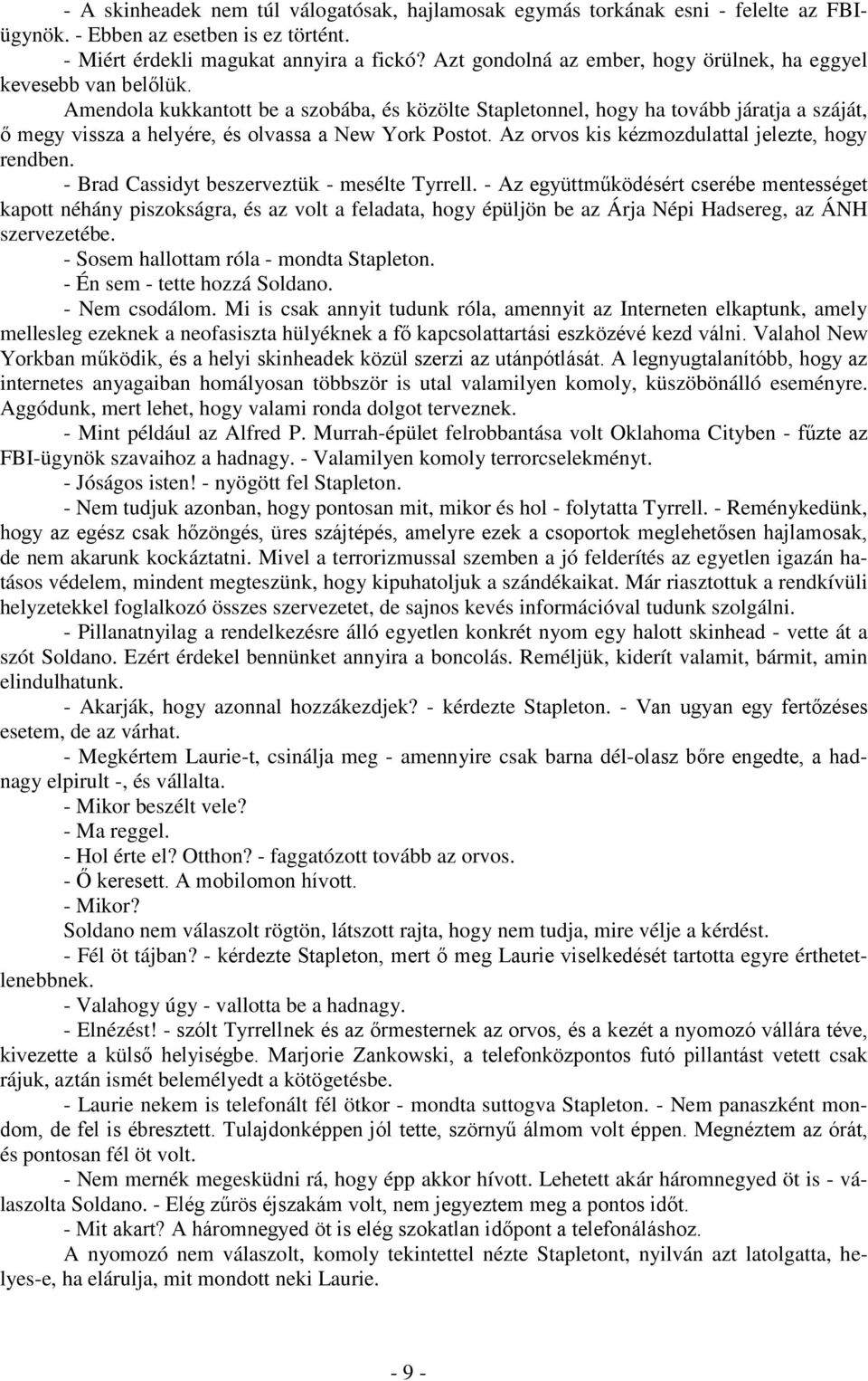 Amendola kukkantott be a szobába, és közölte Stapletonnel, hogy ha tovább járatja a száját, ő megy vissza a helyére, és olvassa a New York Postot. Az orvos kis kézmozdulattal jelezte, hogy rendben.