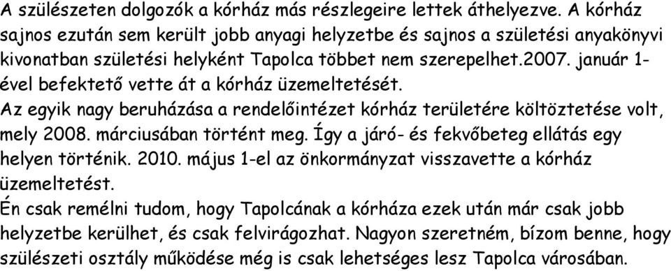 január 1- ével befektető vette át a kórház üzemeltetését. Az egyik nagy beruházása a rendelőintézet kórház területére költöztetése volt, mely 2008. márciusában történt meg.