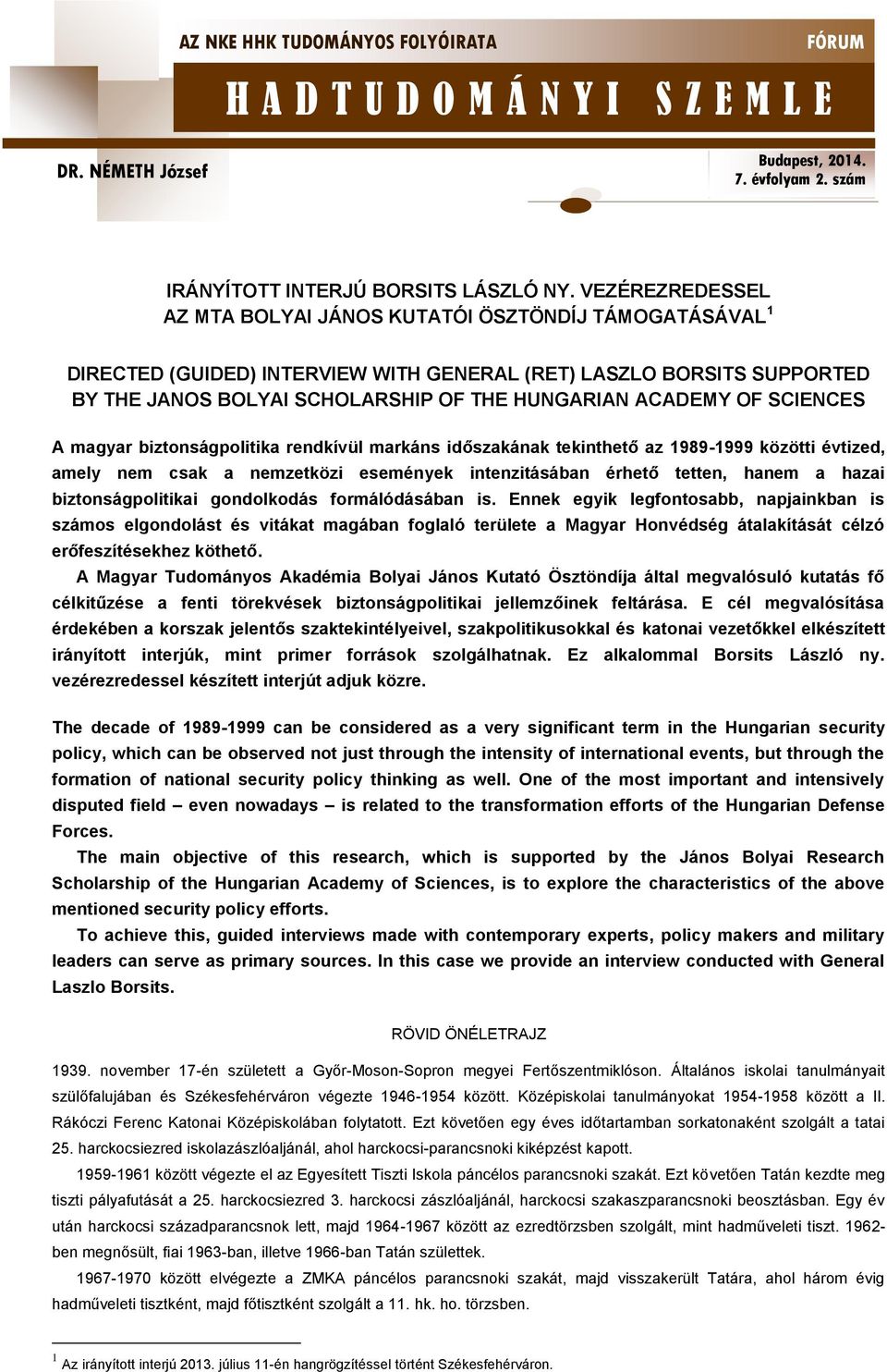 OF SCIENCES A magyar biztonságpolitika rendkívül markáns időszakának tekinthető az 1989-1999 közötti évtized, amely nem csak a nemzetközi események intenzitásában érhető tetten, hanem a hazai