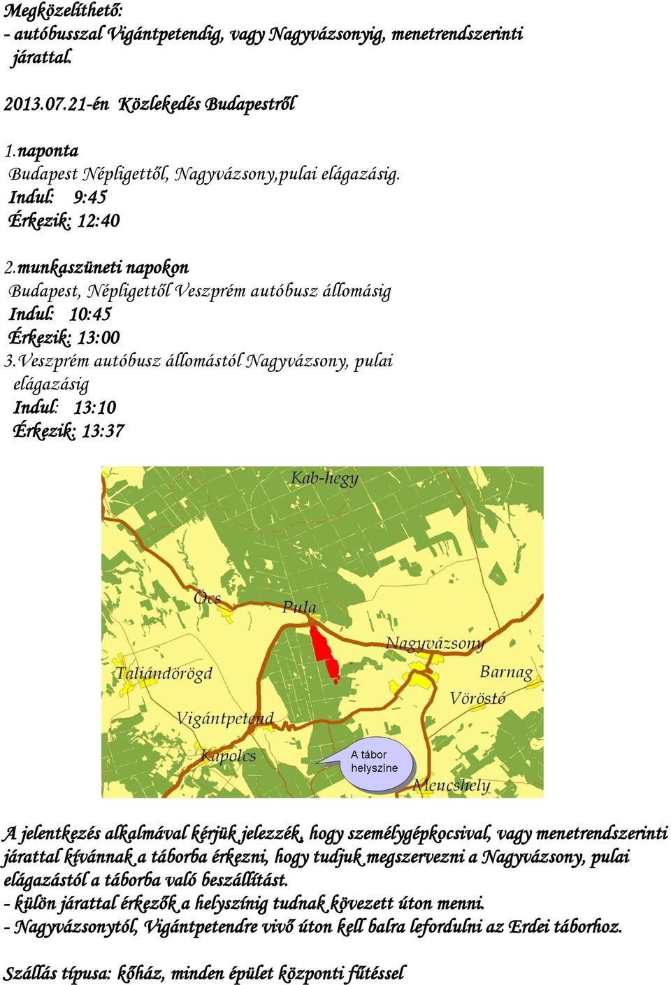 Veszprém autóbusz állomástól Nagyvázsony, pulai elágazásig Indul: 13:10 Érkezik: 13:37 A jelentkezés alkalmával kérjük jelezzék, hogy személygépkocsival, vagy menetrendszerinti járattal kívánnak a