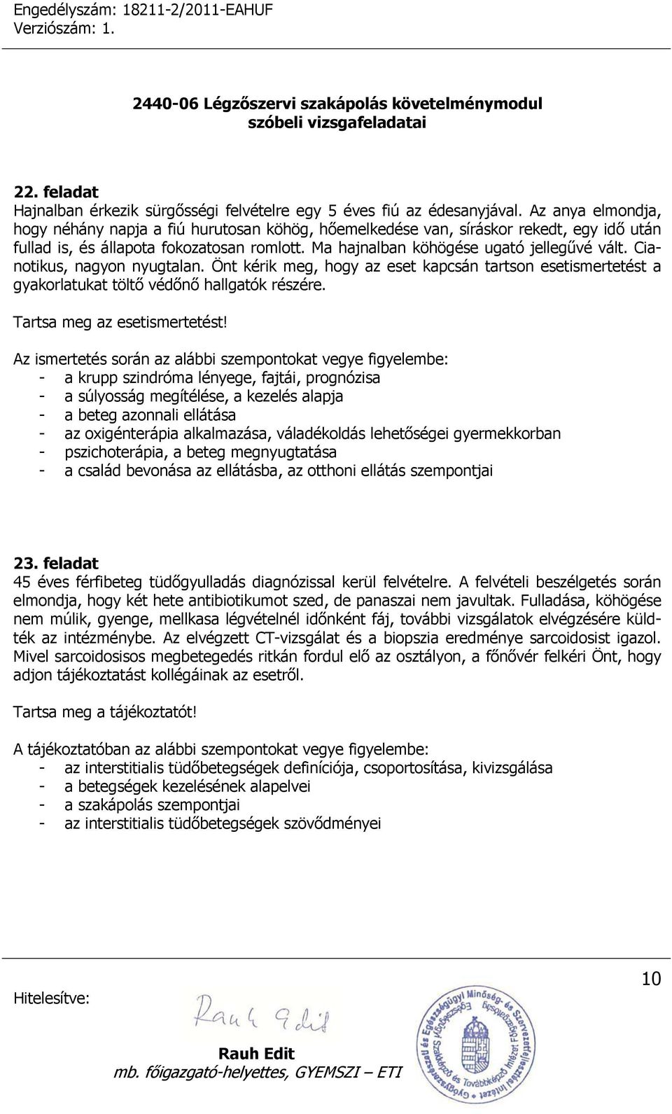 Cianotikus, nagyon nyugtalan. Önt kérik meg, hogy az eset kapcsán tartson esetismertetést a gyakorlatukat töltő védőnő hallgatók részére. Tartsa meg az esetismertetést!