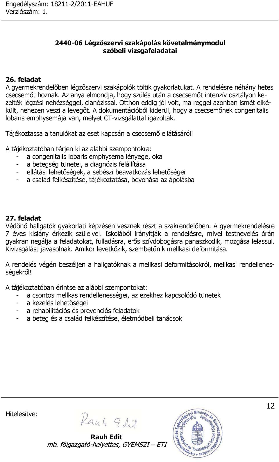 A dokumentációból kiderül, hogy a csecsemőnek congenitalis lobaris emphysemája van, melyet CT-vizsgálattal igazoltak. Tájékoztassa a tanulókat az eset kapcsán a csecsemő ellátásáról!