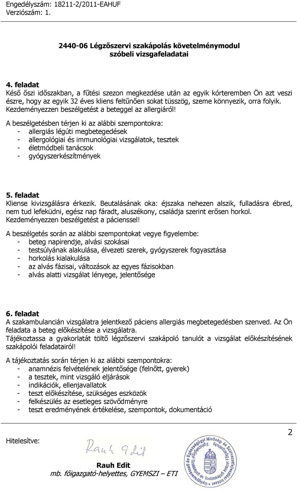 A beszélgetésben térjen ki az alábbi szempontokra: - allergiás légúti megbetegedések - allergológiai és immunológiai vizsgálatok, tesztek - életmódbeli tanácsok - gyógyszerkészítmények 5.