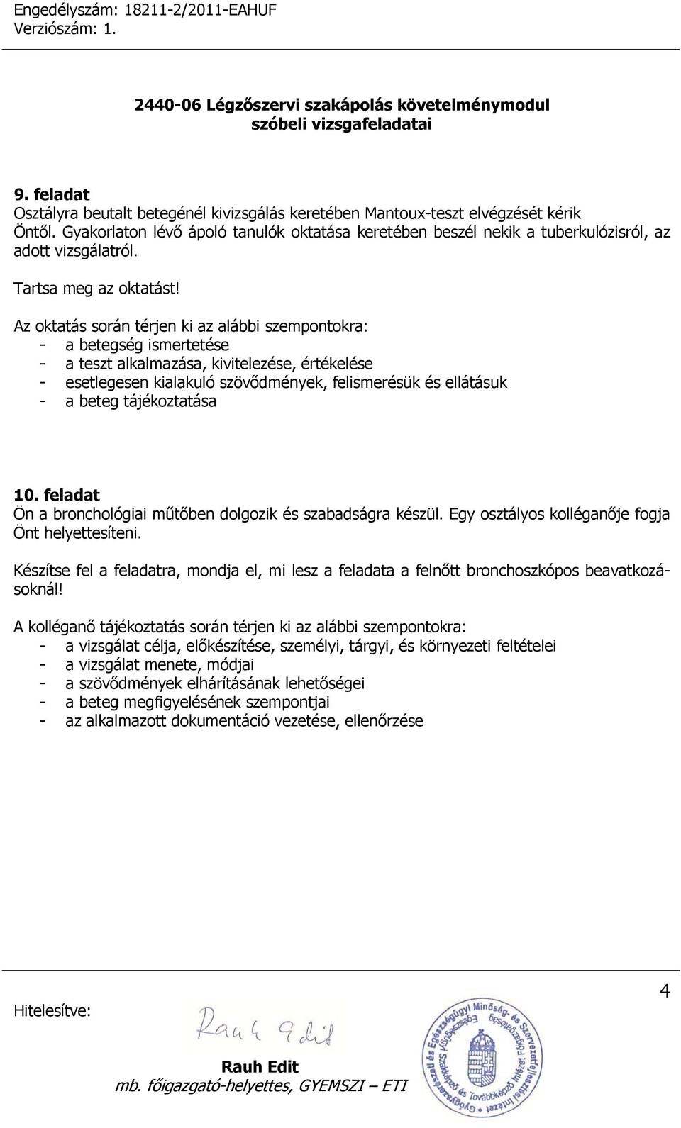 Az oktatás során térjen ki az alábbi szempontokra: - a betegség ismertetése - a teszt alkalmazása, kivitelezése, értékelése - esetlegesen kialakuló szövődmények, felismerésük és ellátásuk - a beteg