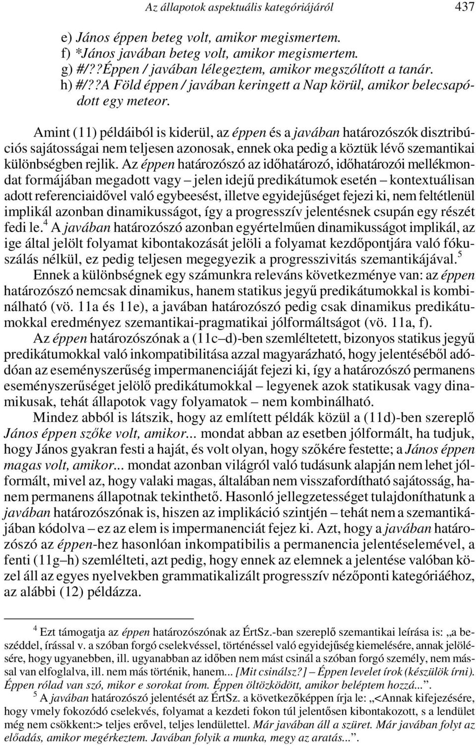 Amint (11) példáiból is kiderül, az éppen és a javában határozószók disztribúciós sajátosságai nem teljesen azonosak, ennek oka pedig a köztük lévő szemantikai különbségben rejlik.