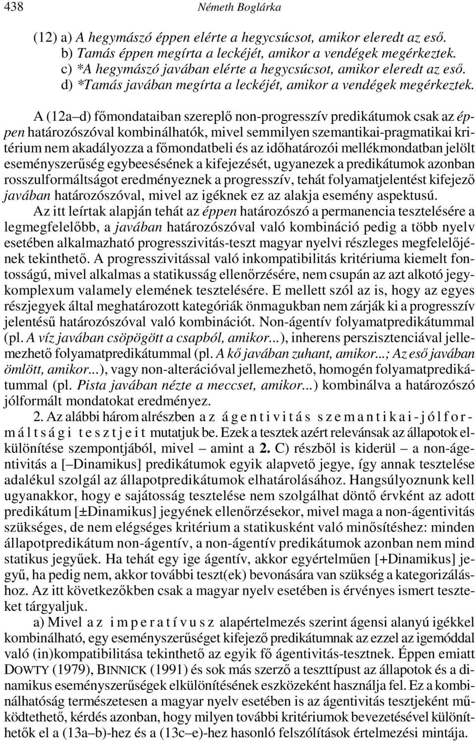 A (12a d) főmondataiban szereplő non-progresszív predikátumok csak az éppen határozószóval kombinálhatók, mivel semmilyen szemantikai-pragmatikai kritérium nem akadályozza a főmondatbeli és az