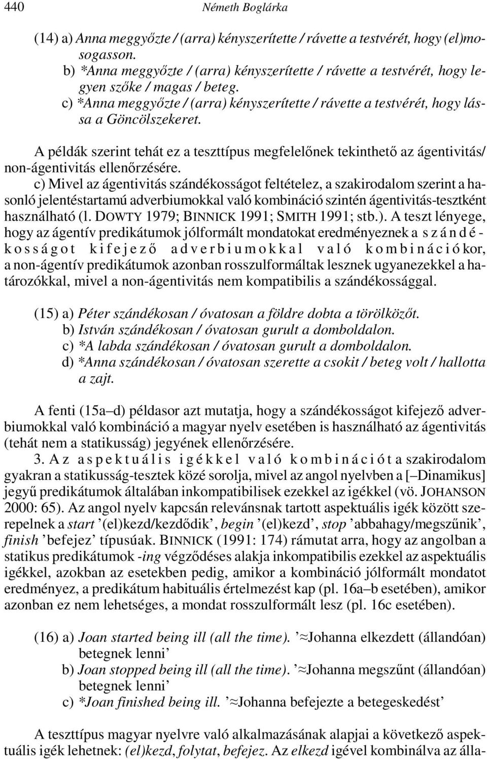 (10) c) *Anna meggyőzte / (arra) kényszerítette / rávette a testvérét, hogy lássa a Göncölszekeret.